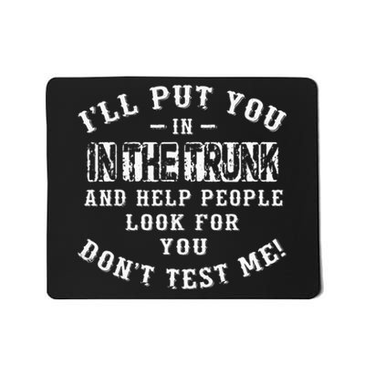 I’ll Put You In The Trunk And Help People Look For You Don’t Mousepad