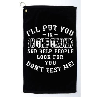 I’ll Put You In The Trunk And Help People Look For You Don’t Platinum Collection Golf Towel