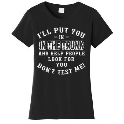 I’ll Put You In The Trunk And Help People Look For You Don’t Women's T-Shirt