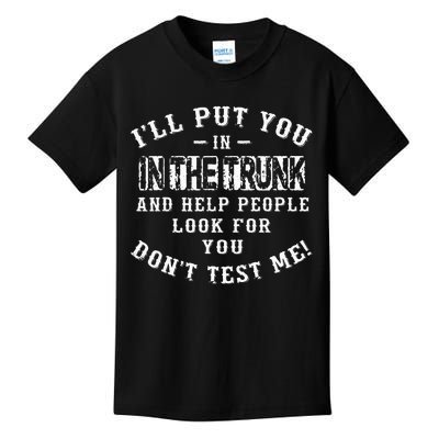 I’ll Put You In The Trunk And Help People Look For You Don’t Kids T-Shirt