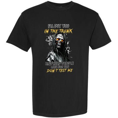 ILl Put You In The Trunk And Help People Look For You Skull Garment-Dyed Heavyweight T-Shirt