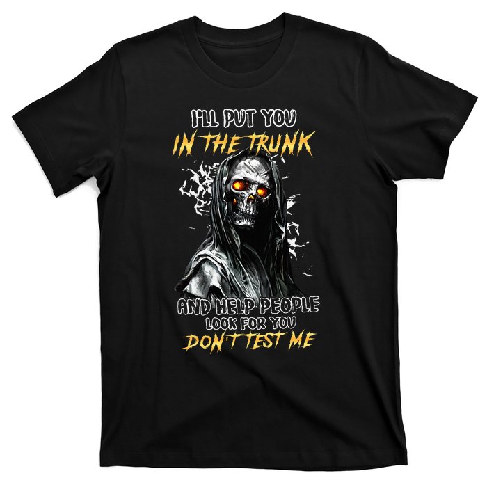 ILl Put You In The Trunk And Help People Look For You Skull T-Shirt