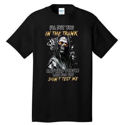 ILl Put You In The Trunk And Help People Look For You Skull Tall T-Shirt