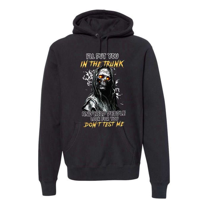 ILl Put You In The Trunk And Help People Look For You Skull Premium Hoodie