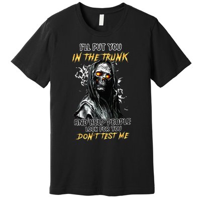 ILl Put You In The Trunk And Help People Look For You Skull Premium T-Shirt