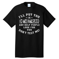 I’ll Put You In The Trunk And Help People Look For You Don’t Tall T-Shirt