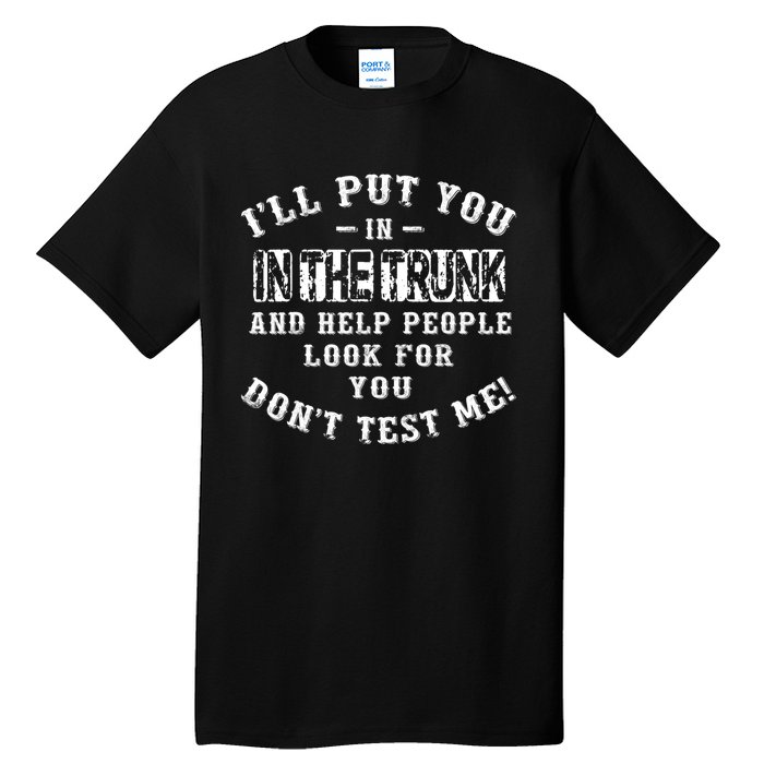 I’ll Put You In The Trunk And Help People Look For You Don’t Tall T-Shirt