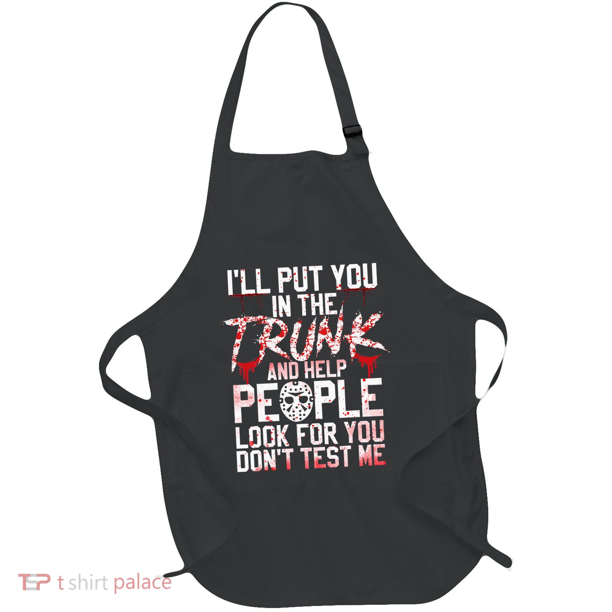 ILl Put You In The Trunk And Help People Look For You Full-Length Apron With Pockets