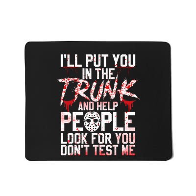 ILl Put You In The Trunk And Help People Look For You Mousepad