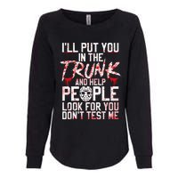 ILl Put You In The Trunk And Help People Look For You Womens California Wash Sweatshirt