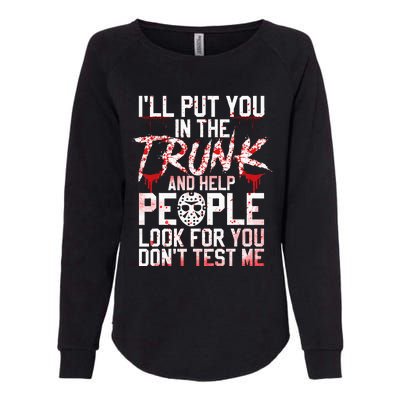 ILl Put You In The Trunk And Help People Look For You Womens California Wash Sweatshirt