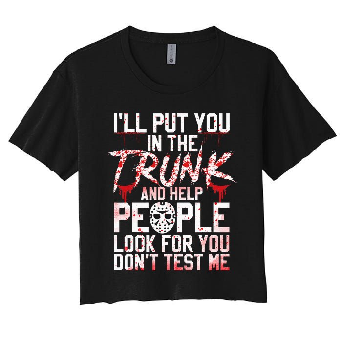 ILl Put You In The Trunk And Help People Look For You Women's Crop Top Tee