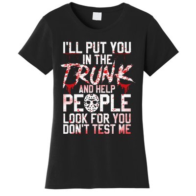 ILl Put You In The Trunk And Help People Look For You Women's T-Shirt