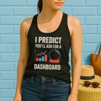 I Predict You’ll Ask For A Dashboard Data Scientist Women's Racerback Tank
