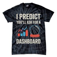I Predict You’ll Ask For A Dashboard Data Scientist Tie-Dye T-Shirt