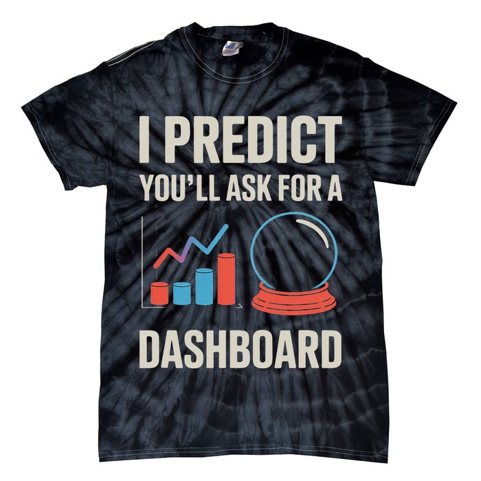 I Predict You’ll Ask For A Dashboard Data Scientist Tie-Dye T-Shirt