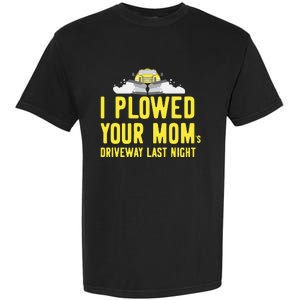 I Plowed Your Mom's Driveway Last Night SnowPlow Driver Garment-Dyed Heavyweight T-Shirt