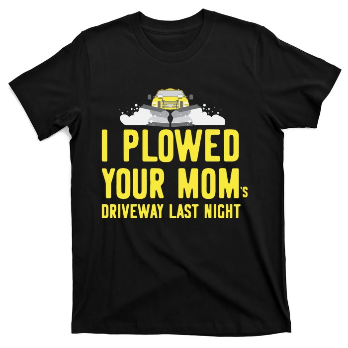 I Plowed Your Mom's Driveway Last Night SnowPlow Driver T-Shirt