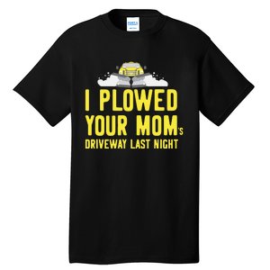 I Plowed Your Mom's Driveway Last Night SnowPlow Driver Tall T-Shirt