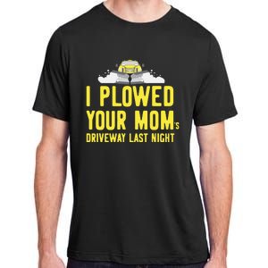 I Plowed Your Mom's Driveway Last Night SnowPlow Driver Adult ChromaSoft Performance T-Shirt