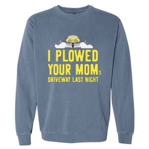 I Plowed Your Mom's Driveway Last Night SnowPlow Driver Garment-Dyed Sweatshirt