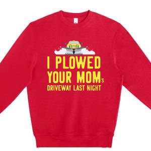 I Plowed Your Mom's Driveway Last Night SnowPlow Driver Premium Crewneck Sweatshirt