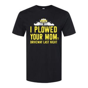 I Plowed Your Mom's Driveway Last Night SnowPlow Driver Softstyle CVC T-Shirt