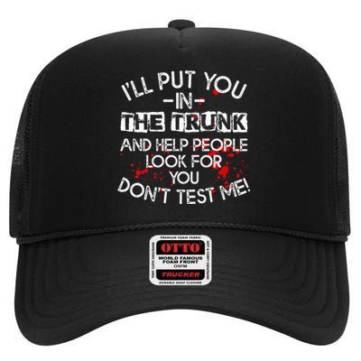 ILl Put You In The Trunk And Help People Look For You Funny High Crown Mesh Back Trucker Hat