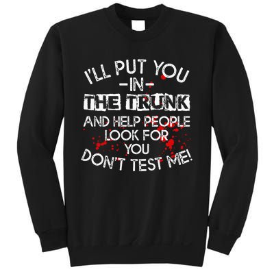 ILl Put You In The Trunk And Help People Look For You Funny Sweatshirt