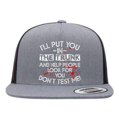 ILl Put You In The Trunk And Help People Look For You Funny Flat Bill Trucker Hat