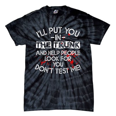 ILl Put You In The Trunk And Help People Look For You Funny Tie-Dye T-Shirt