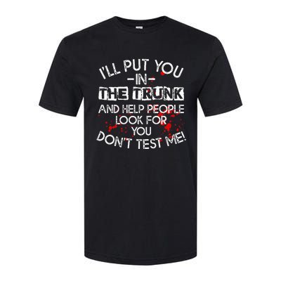 ILl Put You In The Trunk And Help People Look For You Funny Softstyle CVC T-Shirt