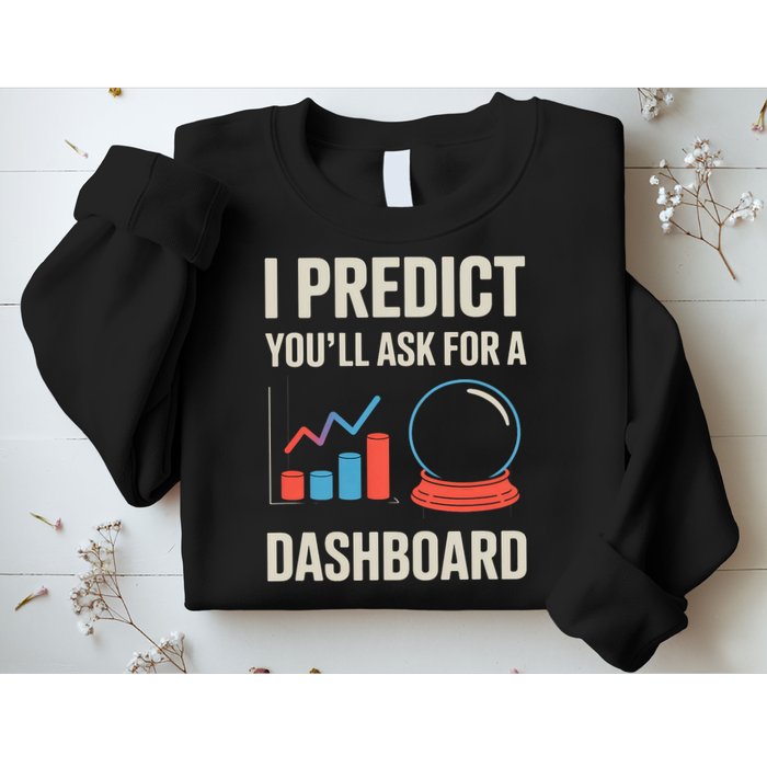 I Predict You’ll Ask For A Dashboard Data Scientist  Sweatshirt