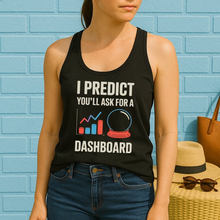 I Predict You’ll Ask For A Dashboard Data Scientist  Women's Racerback Tank