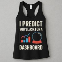 I Predict You’ll Ask For A Dashboard Data Scientist  Women's Racerback Tank