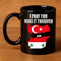 I Pray You Make It Through , Flag Turkey, Syria 11oz C Handle Ceramic Mug