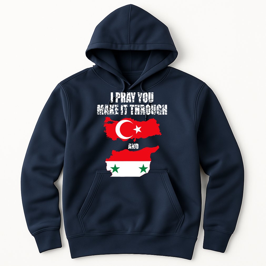 I Pray You Make It Through , Flag Turkey, Syria Hoodie