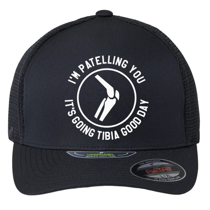 I'm Patelling You It's Going Tibia Good Day Therapist Flexfit Unipanel Trucker Cap