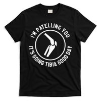 I'm Patelling You It's Going Tibia Good Day Therapist T-Shirt