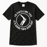 I'm Patelling You It's Going Tibia Good Day Therapist Tall T-Shirt