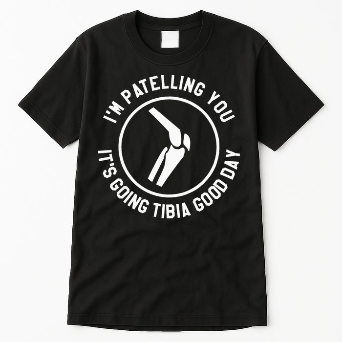 I'm Patelling You It's Going Tibia Good Day Therapist Tall T-Shirt