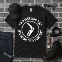 I'm Patelling You It's Going Tibia Good Day Therapist Tall T-Shirt