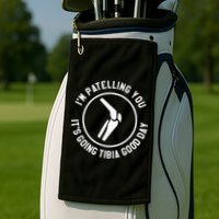 I'm Patelling You It's Going Tibia Good Day Therapist Golf Towel