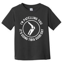 I'm Patelling You It's Going Tibia Good Day Therapist Toddler T-Shirt