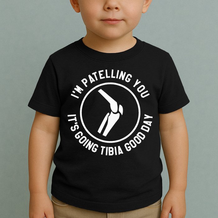 I'm Patelling You It's Going Tibia Good Day Therapist Toddler T-Shirt