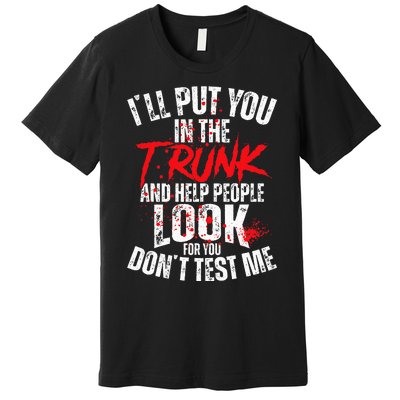 ILl Put You In The Trunk Premium T-Shirt