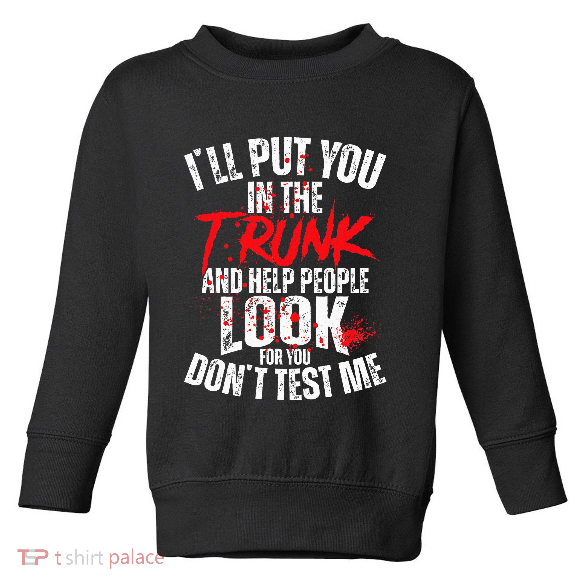 ILl Put You In The Trunk Toddler Sweatshirt