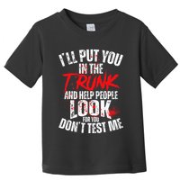 ILl Put You In The Trunk Toddler T-Shirt