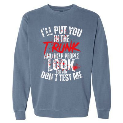 ILl Put You In The Trunk Garment-Dyed Sweatshirt