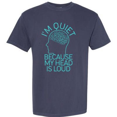 I'm Quiet Because My Head Is Loud Garment-Dyed Heavyweight T-Shirt